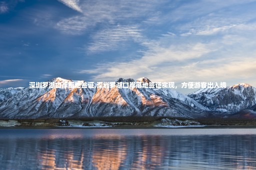 深圳羅湖口岸落地簽證,深圳羅湖口岸落地簽證實(shí)現(xiàn)，方便游客出入境