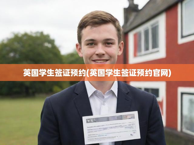 英國學(xué)生簽證預(yù)約攻略，在線申請全流程解析及官方指南揭秘
