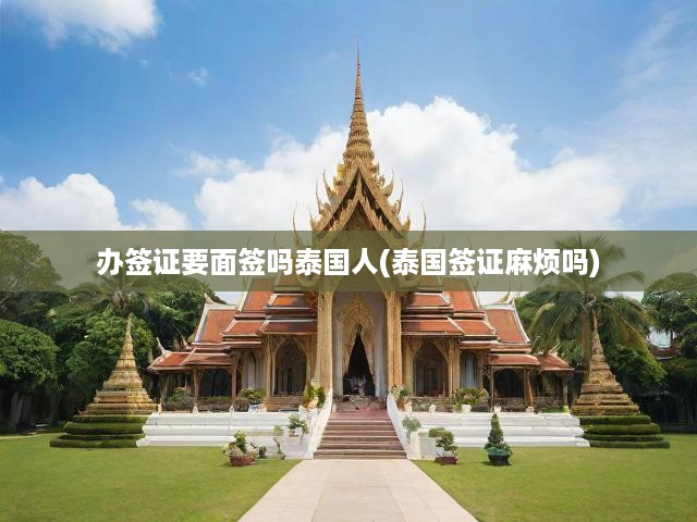 泰國簽證申請攻略，面簽要求與辦理難度全解析