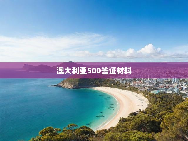 澳大利亞500學(xué)生簽證申請攻略，必備材料、流程解析與關(guān)鍵提示
