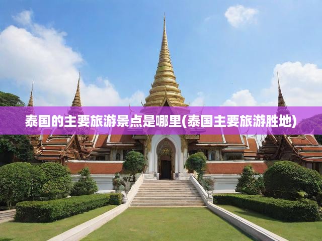 探尋泰國(guó)魅力，揭秘最受歡迎旅游勝地之旅