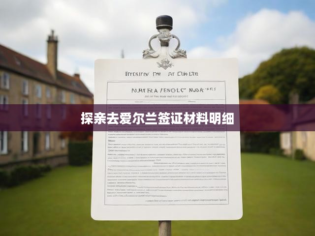 愛(ài)爾蘭探親簽證全攻略，申請(qǐng)材料、流程解析，一站式辦理指南