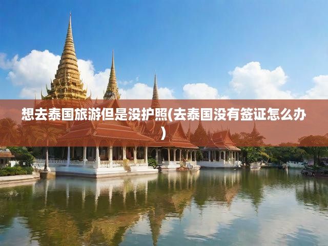 無護照泰國行受阻？揭秘簽證難題解決方案