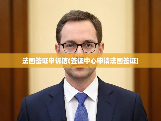 法國(guó)簽證申訴全攻略，簽證中心申請(qǐng)流程詳解及申訴技巧解析