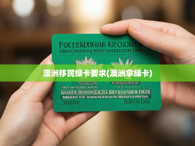 澳洲移民綠卡申請攻略，全面解析條件、流程與成功策略