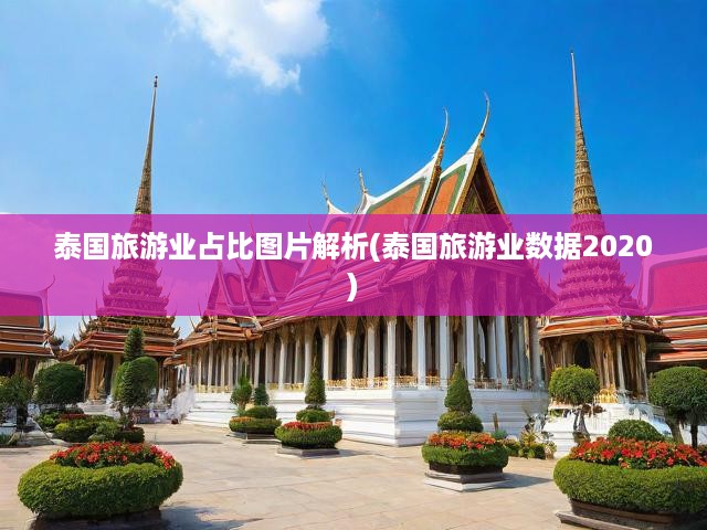 2020年泰國旅游業(yè)深度解析，占比數(shù)據(jù)揭秘與可視化圖表回顧