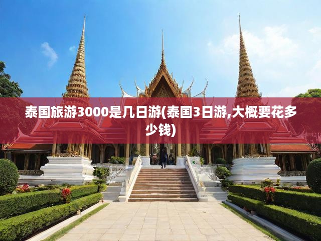 3000元預(yù)算下的泰國(guó)三日深度游，行程規(guī)劃與花費(fèi)揭秘