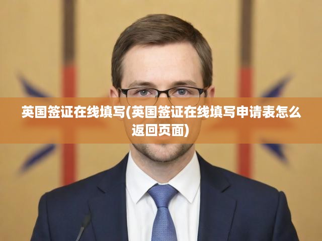 英國(guó)簽證在線填寫(英國(guó)簽證在線填寫申請(qǐng)表怎么返回頁(yè)面)