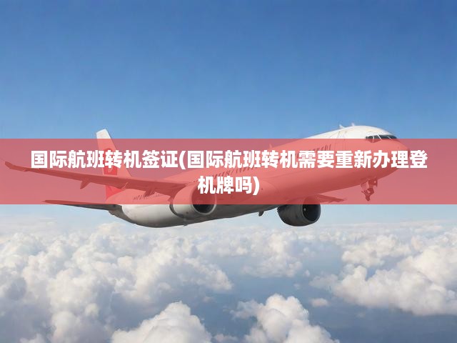 國(guó)際航班轉(zhuǎn)機(jī)簽證攻略，轉(zhuǎn)機(jī)簽證如何辦理？登機(jī)牌需重辦嗎？全解析！