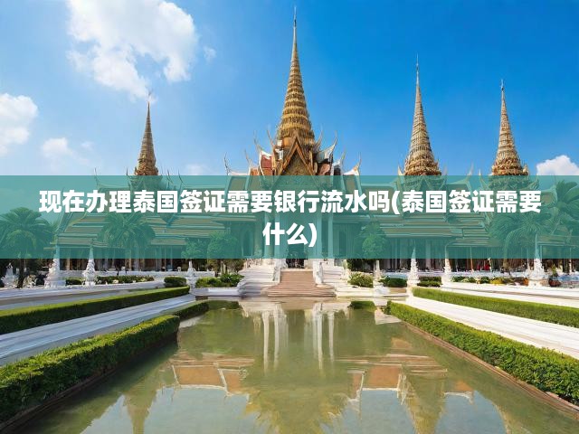 泰國(guó)簽證新規(guī)揭秘，銀行流水證明要求與辦理流程全解析