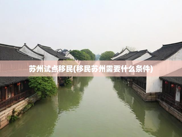 蘇州開啟移民試點(diǎn)新征程，創(chuàng)新移民條件與路徑探索紀(jì)實(shí)