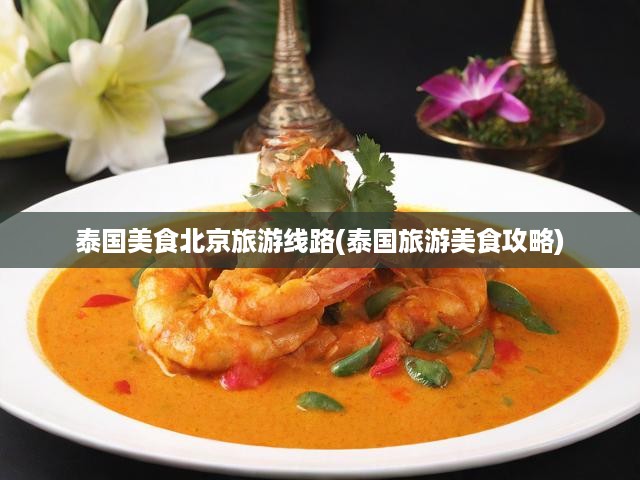 泰國美食北京旅游線路(泰國旅游美食攻略)