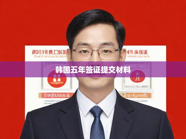 韓國(guó)五年簽證申請(qǐng)材料全攻略，必備清單大揭秘
