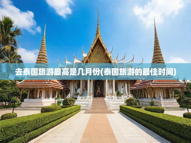 泰國(guó)旅游攻略，揭秘全年最佳出行月份，暢游異域風(fēng)情之旅