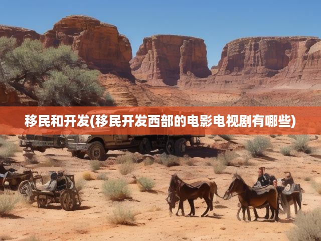 移民和開發(fā)(移民開發(fā)西部的電影電視劇有哪些)