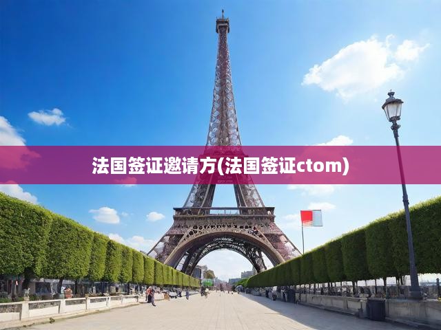 法國簽證CTOM邀請(qǐng)函辦理全流程詳解與攻略