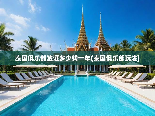 泰國俱樂部暢玩指南，簽證費用全解析，年度開銷一網打盡