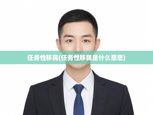 任務(wù)性移民(任務(wù)性移民是什么意思)