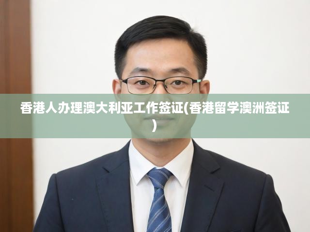 香港人辦理澳大利亞工作簽證(香港留學(xué)澳洲簽證)