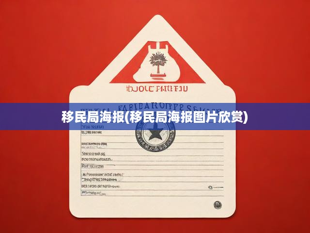 移民局海報(bào)(移民局海報(bào)圖片欣賞)