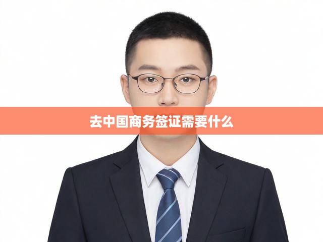 詳解中國(guó)商務(wù)簽證申請(qǐng)，材料清單與辦理流程攻略