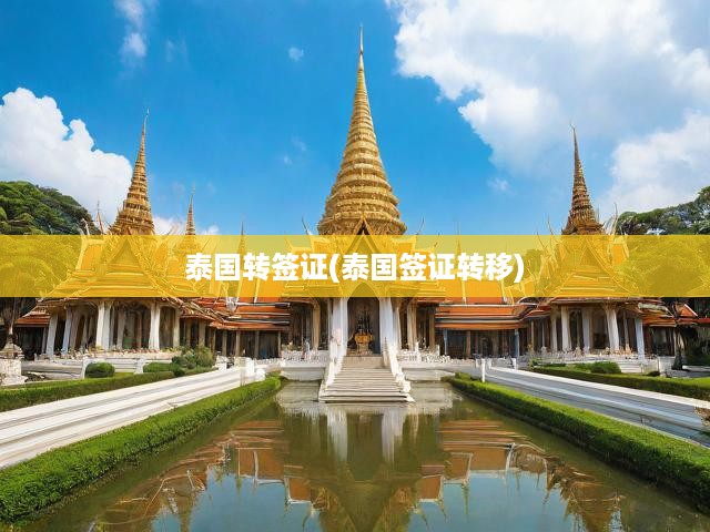 泰國(guó)簽證轉(zhuǎn)移攻略，詳解轉(zhuǎn)簽證流程與關(guān)鍵提示