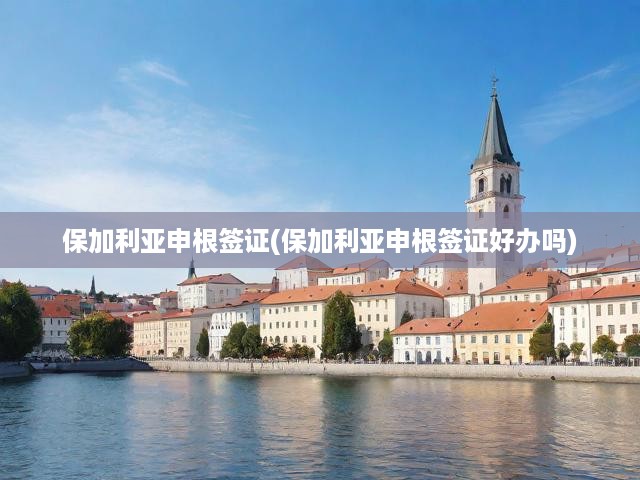 保加利亞申根簽證申請全攻略，流程揭秘與難度剖析