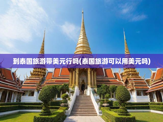 泰國旅游美元使用攻略，美元在泰國的適用性及貨幣使用全解析