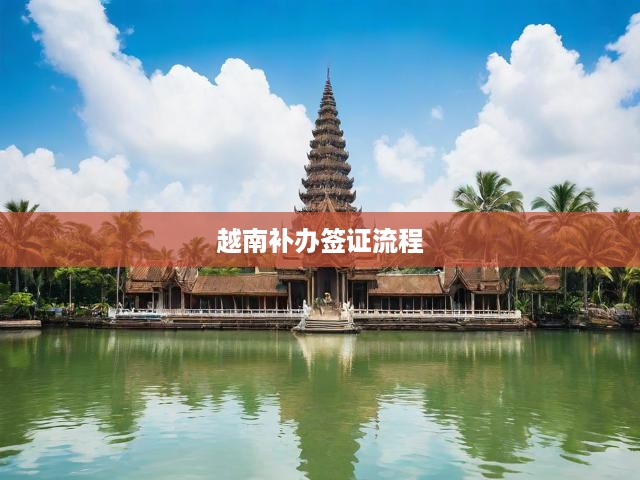 越南簽證補(bǔ)辦全攻略，從申請(qǐng)到完成的一站式流程揭秘
