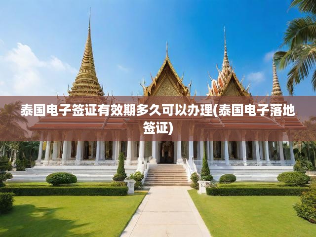 泰國電子簽證與落地簽攻略，有效期及辦理流程全面揭秘