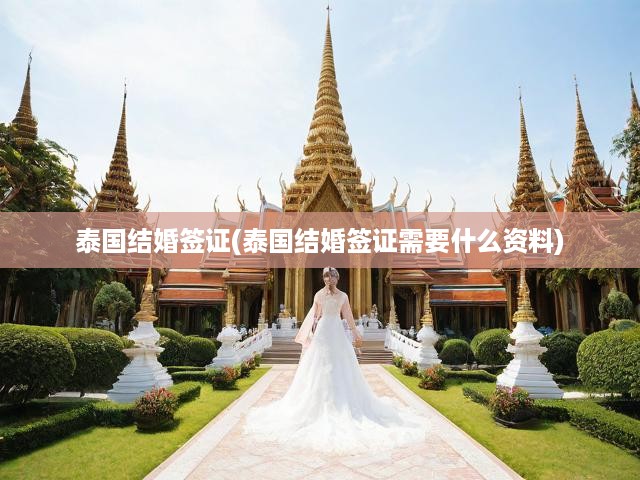 泰國(guó)結(jié)婚簽證全面攻略，資料準(zhǔn)備與申請(qǐng)流程深度解析